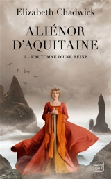 Aliénor d'Aquitaine. Vol. 2. L'automne d'une reine - Elizabeth Chadwick