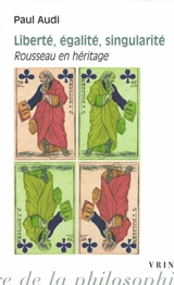 Liberté, égalité, singularité : Rousseau en héritage - Paul Audi
