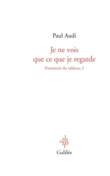 Proximité du tableau. Vol. 1. Je ne vois que ce que je regarde - Paul Audi