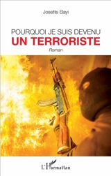 Pourquoi je suis devenu un terroriste - Josette Elayi