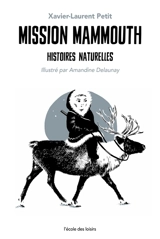Histoires naturelles. Mission mammouth - Xavier-Laurent Petit