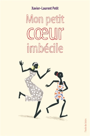 Mon petit coeur imbécile - Xavier-Laurent Petit