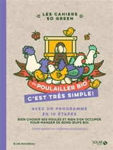 Un poulailler bio, c'est très simple ! : avec un programme en 10 étapes : bien choisir ses poules et bien s'en occuper pour manger de bons oeufs bio (même quand on n'a jamais eu de poules) - Elise Rousseau
