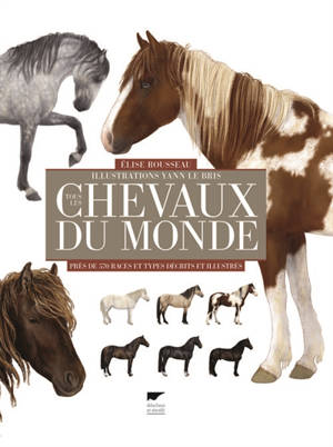 Tous les chevaux du monde : 500 races décrites et illustrées - Elise Rousseau