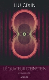 L'équateur d'Einstein : nouvelles complètes. Vol. 1 - Cixin Liu