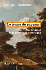 Le temps du paysage : aux origines de la révolution esthétique - Jacques Rancière