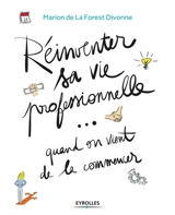 Réinventer sa vie professionnelle... quand on vient de la commencer : guide pratique par et pour la génération Y - Marion de La Forest-Divonne