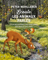 Ecoute les animaux parler : à la découverte des habitants des bois, des prés et des champs - Peter Wohlleben