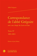 Correspondance de l'abbé Grégoire avec son clergé du Loir-et-Cher. Vol. 4. 1801-1804 - Abbé Grégoire