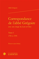 Correspondance de l'abbé Grégoire avec son clergé du Loir-et-Cher. Vol. 1. 1791 à 1795 - Abbé Grégoire