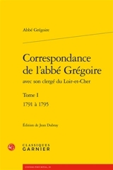 Correspondance de l'abbé Grégoire avec son clergé du Loir-et-Cher. Vol. 1. 1791 à 1795 - Abbé Grégoire