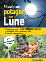Réussir son potager avec la Lune : votre calendrier lunaire de mars 2022 à février 2023 : la culture de 33 plantes potagères en détail, des conseils en permaculture - Thérèse Trédoulat