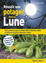 Réussir son potager avec la Lune : votre calendrier lunaire de mars 2019 à février 2020 : la culture de 33 plantes potagères en détail - Thérèse Trédoulat