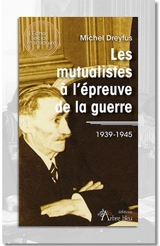 Les mutualistes à l'épreuve de la guerre : 1939-1945 - Michel Dreyfus
