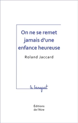 On ne se remet jamais d'une enfance heureuse - Roland Jaccard