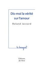 Dis-moi la vérité sur l'amour - Roland Jaccard