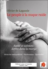 Le peuple à la nuque raide : santé et sainteté, écrire dans la marge : médecine ostéopathique, psychanalyse, spiritualité - Olivier de Lagausie