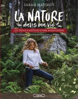 La nature dans ma vie : les trucs & astuces d'une aventurière : recettes énergie, comprendre son corps, croquer la vie - Sarah Marquis