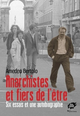 Anarchistes et fiers de l'être : six essais et une autobiographie - Amedeo Bertolo