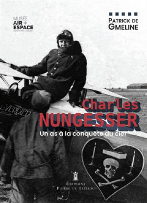 Charles Nungesser : un as à la conquête du ciel - Patrick de Gmeline