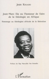 Jean-Marc Ela ou L'honneur de faire de la théologie en Afrique : hommage au théologien africain de la libération - Jean Kouadio