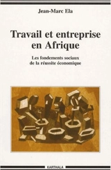 Travail et entreprise en Afrique : les fondements sociaux de la réussite économique - Jean-Marc Ela