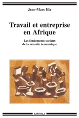 Travail et entreprise en Afrique : les fondements sociaux de la réussite économique - Jean-Marc Ela