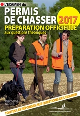 L'examen du permis de chasser 2017 : avec les fédérations départementales des chasseurs : préparation officielle aux questions théoriques - Fédération nationale des chasseurs (France)