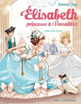 Elisabeth, princesse à Versailles. Vol. 4. Bal à la cour - Annie Jay