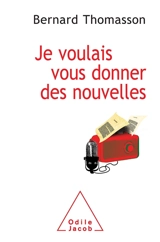 Je voulais vous donner des nouvelles : aux confins de l'étrange et du journalisme - Bernard Thomasson