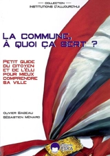 La commune, à quoi ça sert ? : petit guide du citoyen et de l'élu pour mieux comprendre sa ville - Olivier Babeau
