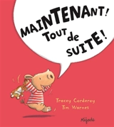 Maintenant ! Tout de suite ! - Tracey Corderoy