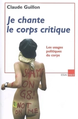 Je chante le corps critique : les usages politiques du corps - Claude Guillon