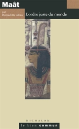 Maât : l'ordre juste du monde - Bernadette Menu