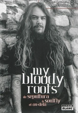 My bloody roots : de Sepultura à Soulfly et au-delà - Max Cavalera