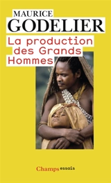 La production des grands hommes : pouvoir et domination masculine chez les Baruya de Nouvelle-Guinée - Maurice Godelier