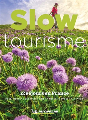 Slow tourisme : 52 séjours en France : déconnecter, découvrir, bien manger, bouger, partager - Manufacture française des pneumatiques Michelin