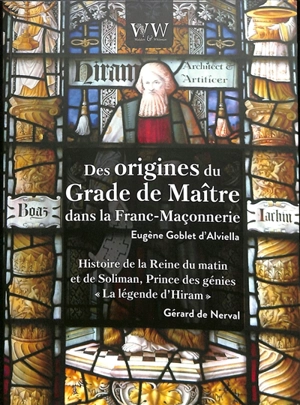 Des origines du grade de maître dans la franc-maçonnerie. La légende d'Hiram : histoire de la reine du matin et de Soliman, prince des génies - Eugène Goblet d'Alviella