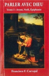 Parler avec Dieu : méditation pour chaque jour de l'année. Vol. 1. Avent, Noël, Epiphanie - Francisco Carvajal
