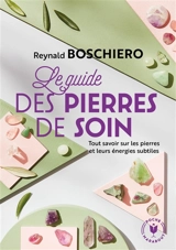 Le guide des pierres de soins : tout savoir sur les pierres et leurs énergies subtiles - Reynald Georges Boschiero