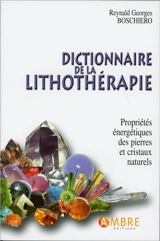 Dictionnaire de la lithothérapie : propriétés énergétiques des pierres et des cristaux naturels - Reynald Georges Boschiero