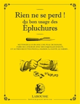 Rien ne se perd ! : du bon usage des épluchures : nettoyer le cuir avec une peau de banane, faire de l'engrais avec des coquilles d'oeufs, et autres recettes pour la maison, la santé, le jardin... - Martina Krcmar