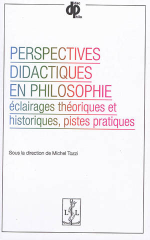 Perspectives didactiques en philosophie : éclairages théoriques et historiques, pistes pratiques