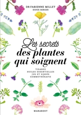 Les secrets des plantes qui soignent : tisanes, huiles essentielles, jus et sirops, gemmothérapie - Fabienne Millet