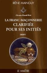La franc-maçonnerie clarifiée pour ses initiés : sa philosophie, son objet, sa méthode, ses moyens à la suite d'Oswald Wirth. Vol. 3. Le maître - Irène Mainguy