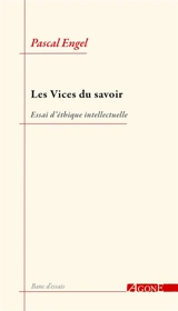 Les vices du savoir : essai d'éthique intellectuelle - Pascal Engel
