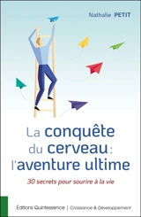 La conquête du cerveau : l'aventure ultime : 30 secrets pour sourire à la vie - Nathalie Petit