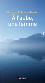 A l'aube, une femme - Christine Rebourg-Roesler