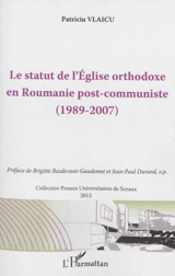 Le statut de l'Eglise orthodoxe en Roumanie post-communiste, 1989-2007 : approche nomocanonique - Patriciu Vlaicu