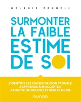 Surmonter la faible estime de soi : j'identifie les causes de mon trouble, j'apprends à m'accepter, j'adopte de nouvelles règles de vie - Mélanie Fennell